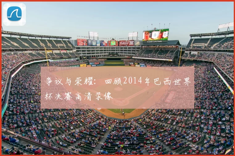 争议与荣耀:回顾2014年巴西世界杯决赛高清录像