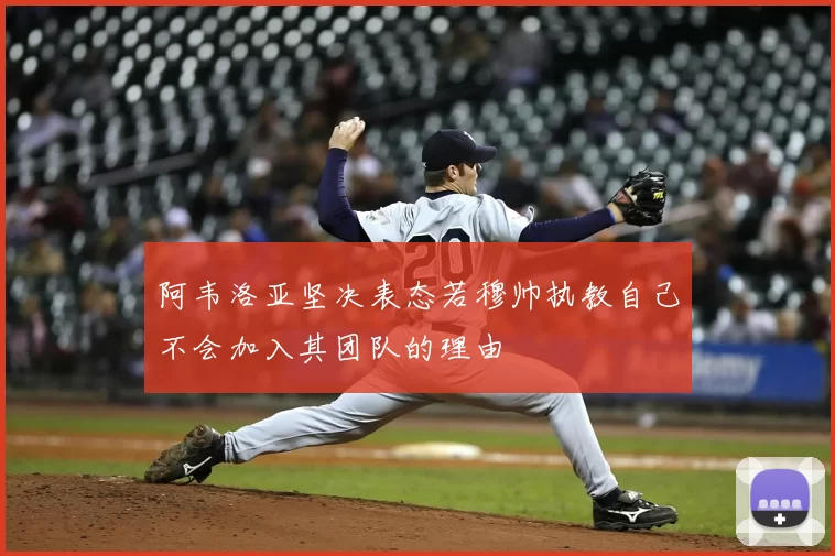 阿韦洛亚坚决表态若穆帅执教自己不会加入其团队的理由