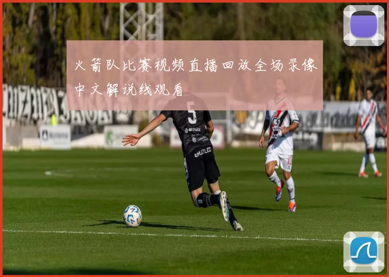 火箭队比赛视频直播回放全场录像中文解说线观看