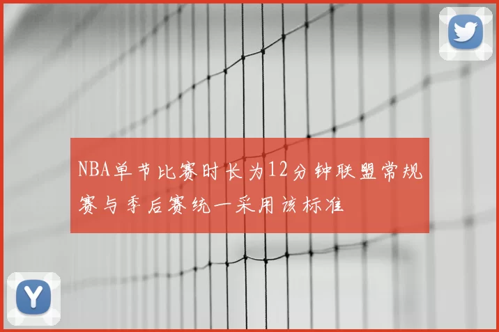 NBA单节比赛时长为12分钟联盟常规赛与季后赛统一采用该标准