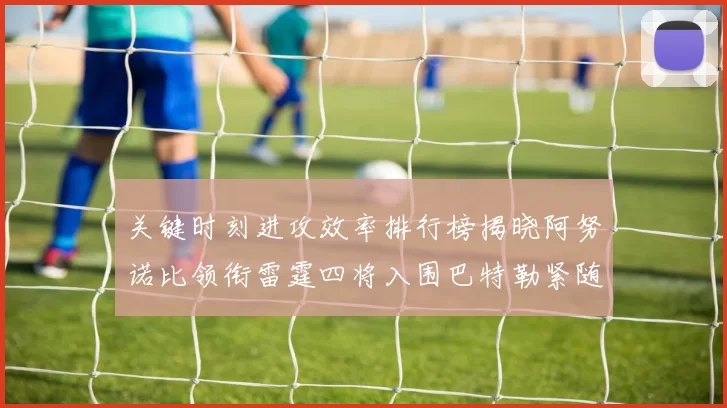 关键时刻进攻效率排行榜揭晓阿努诺比领衔雷霆四将入围巴特勒紧随其后