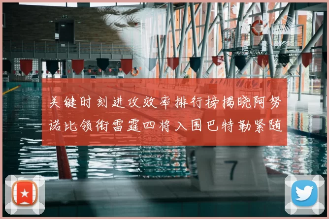 关键时刻进攻效率排行榜揭晓阿努诺比领衔雷霆四将入围巴特勒紧随其后
