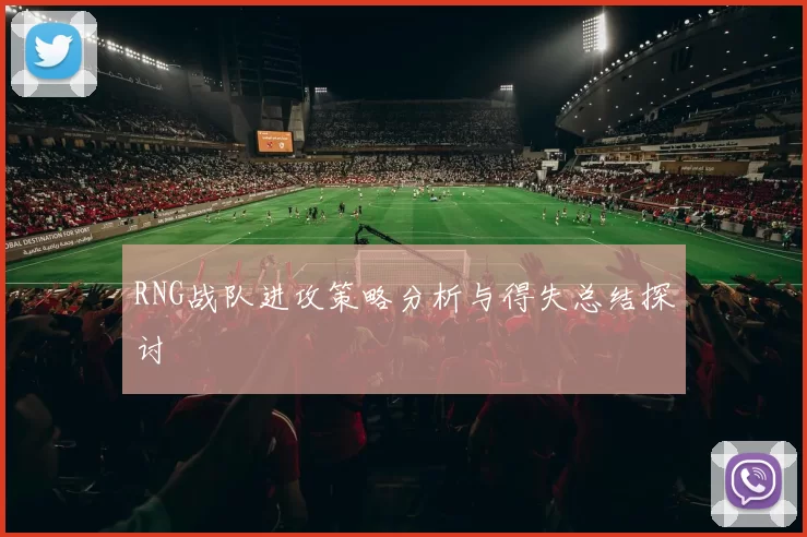 RNG战队进攻策略分析与得失总结探讨