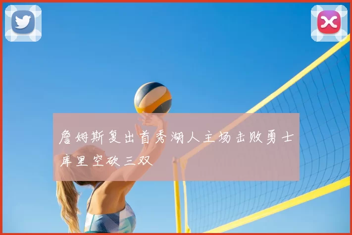 詹姆斯复出首秀湖人主场击败勇士库里空砍三双