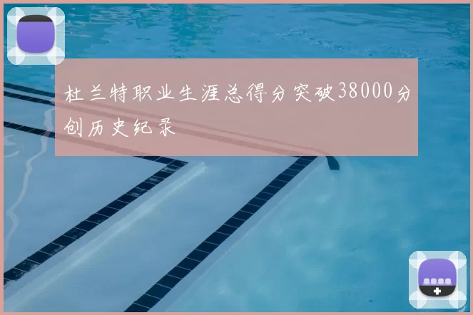 杜兰特职业生涯总得分突破38000分创历史纪录