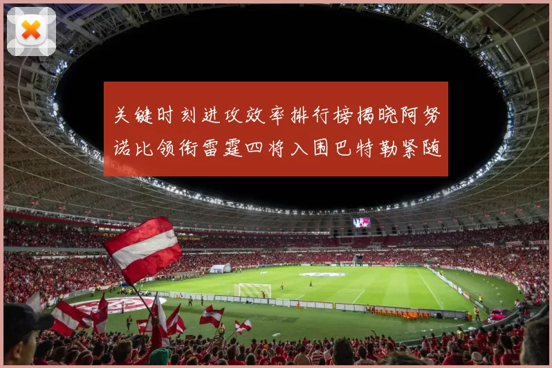 关键时刻进攻效率排行榜揭晓阿努诺比领衔雷霆四将入围巴特勒紧随其后