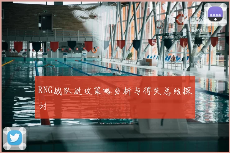 RNG战队进攻策略分析与得失总结探讨
