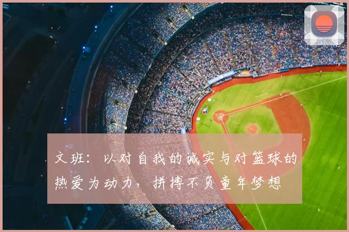 文班：以对自我的诚实与对篮球的热爱为动力，拼搏不负童年梦想