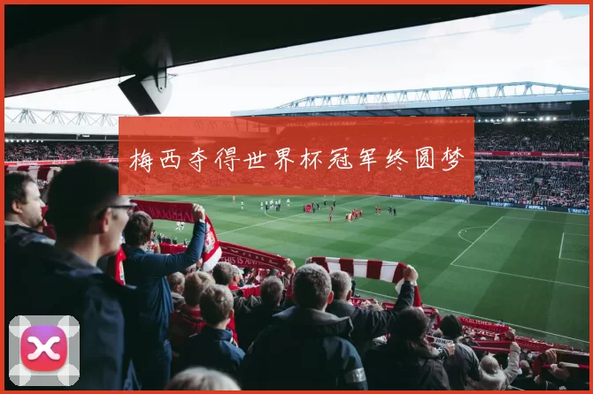 梅西夺得世界杯冠军终圆梦