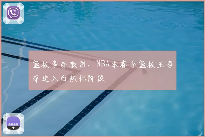 篮板争夺激烈，NBA本赛季篮板王争夺进入白热化阶段