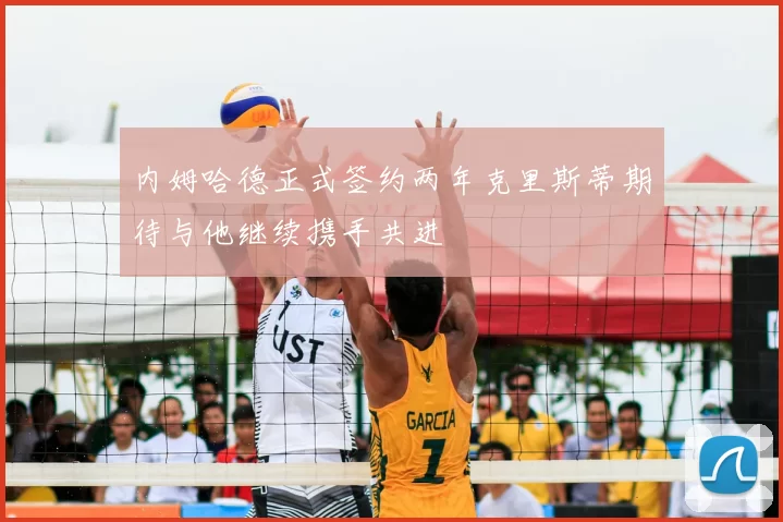 内姆哈德正式签约两年克里斯蒂期待与他继续携手共进