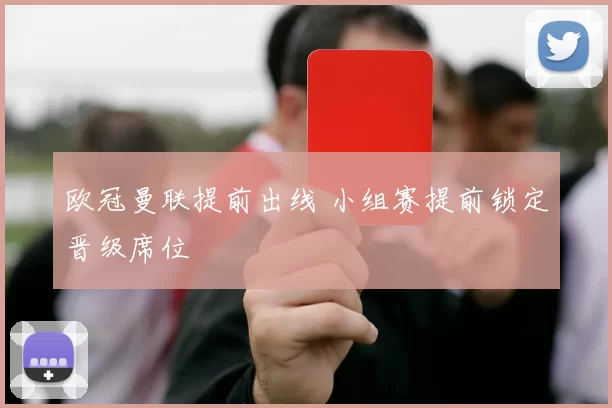 欧冠曼联提前出线 小组赛提前锁定晋级席位