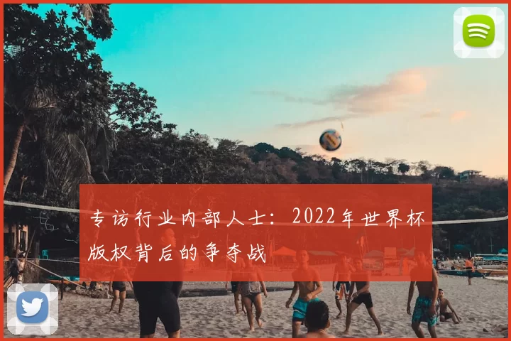 专访行业内部人士：2022年世界杯版权背后的争夺战