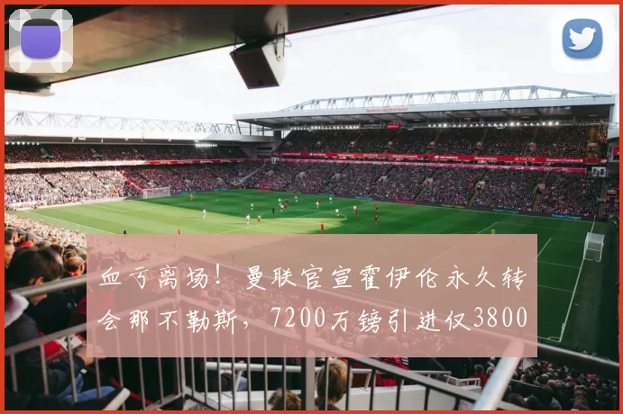 血亏离场!曼联官宣霍伊伦永久转会那不勒斯,7200万镑引进仅3800万镑甩卖_欧冠_意甲_巴塞罗那