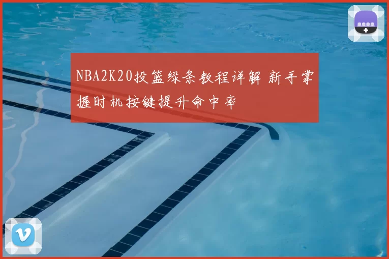 NBA2K20投篮绿条教程详解 新手掌握时机按键提升命中率