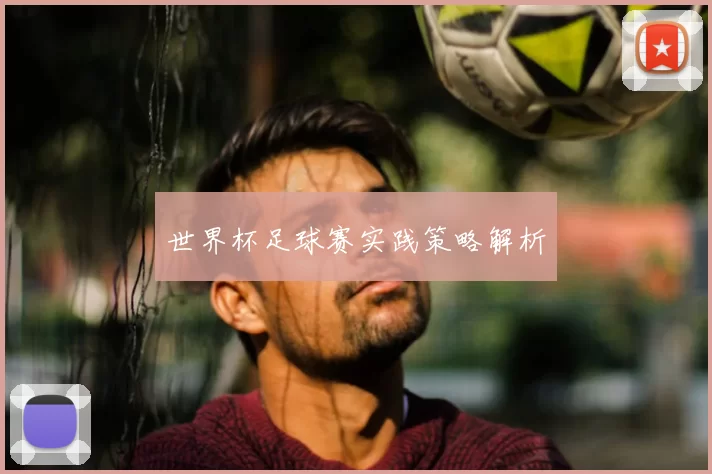 世界杯足球赛实践策略解析