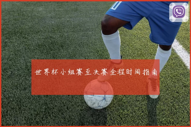 世界杯小组赛至决赛全程时间指南